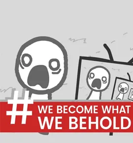 We Become What We Behold